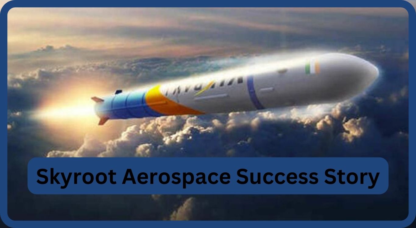 Success Story of Skyroot Aerospace: The First Pvt Organization of its kind