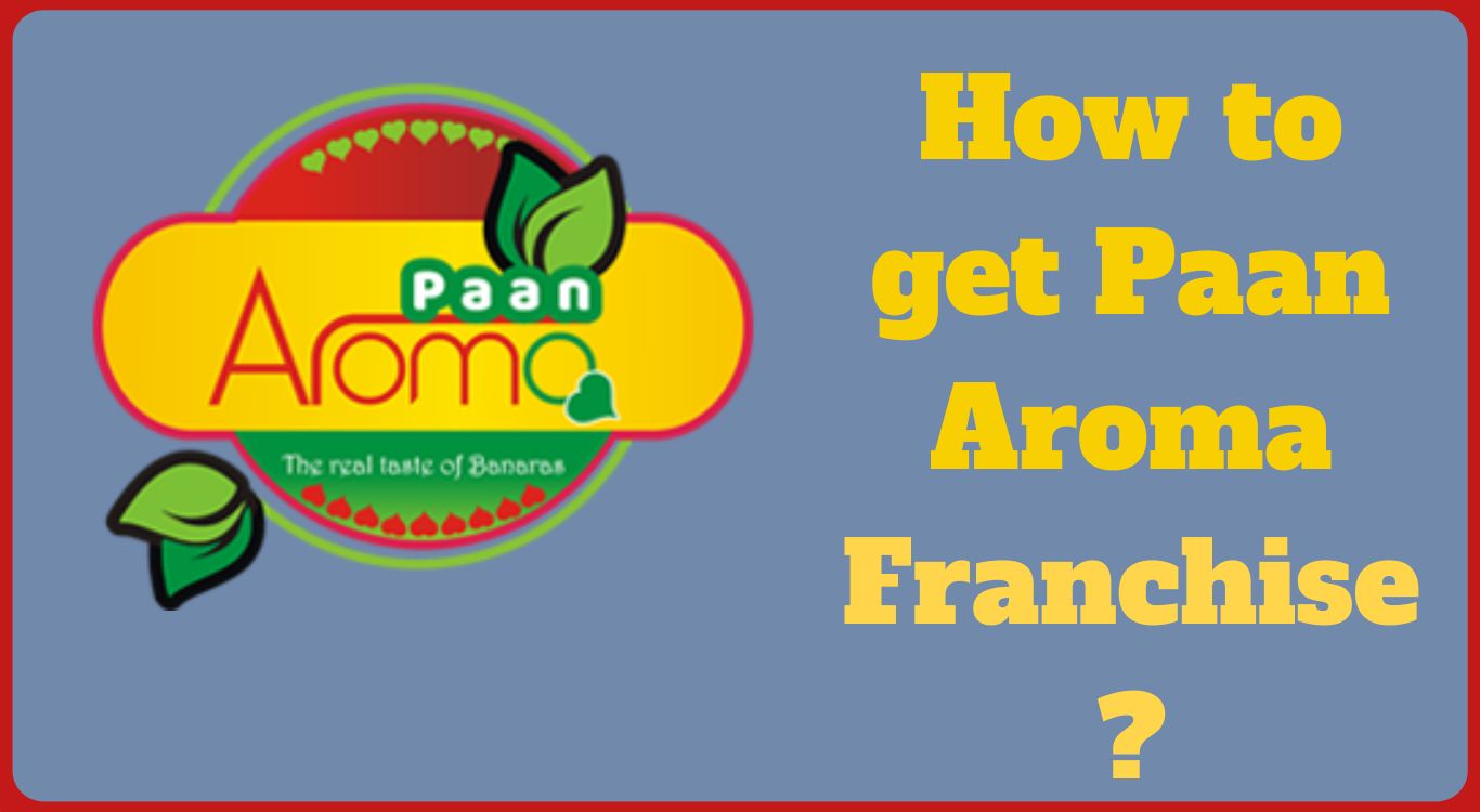 How to get a franchise of Paan Aroma? Paan Aroma Franchise Cost, Investment & Profit