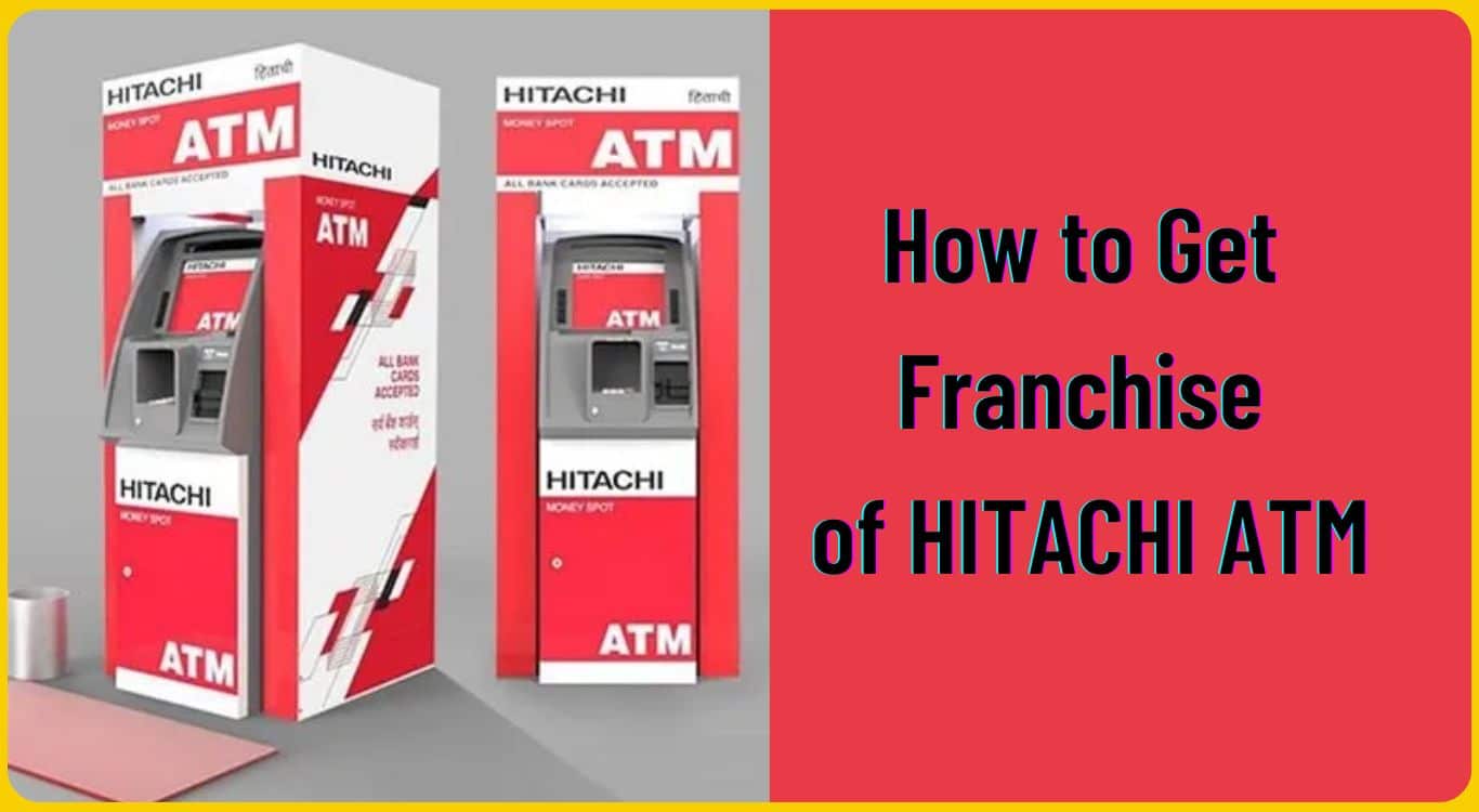 How to Get a Hitachi ATM Franchise in India? Hitachi ATM Franchise Details
